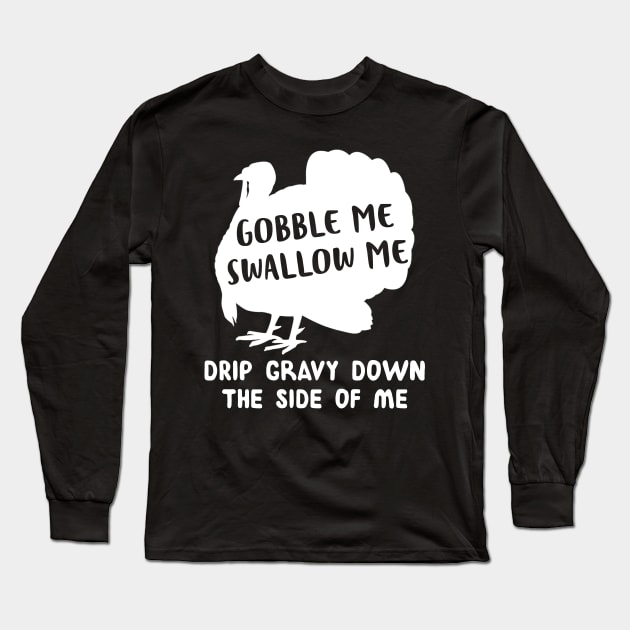 Gobble Me Swallow Me Drip Gravy Down The Side Of Me Turkey Shirt Long Sleeve T-Shirt by Rozel Clothing